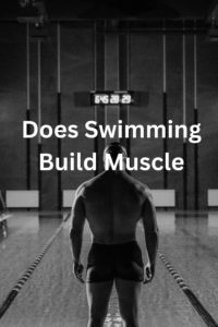 Read more about the article Does Swimming Build Muscle ? Full Guide For Beginners