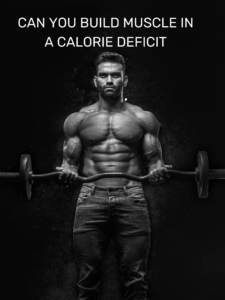 Read more about the article Can You build Muscle in a Calorie Deficit ?